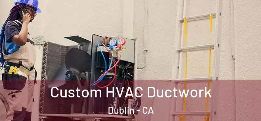  Custom HVAC Ductwork Dublin - CA