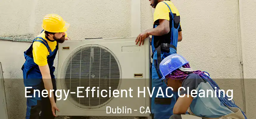  Energy-Efficient HVAC Cleaning Dublin - CA
