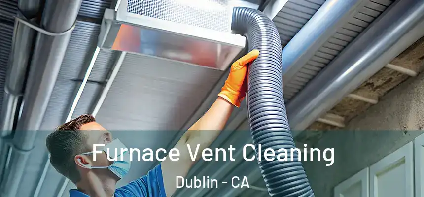  Furnace Vent Cleaning Dublin - CA